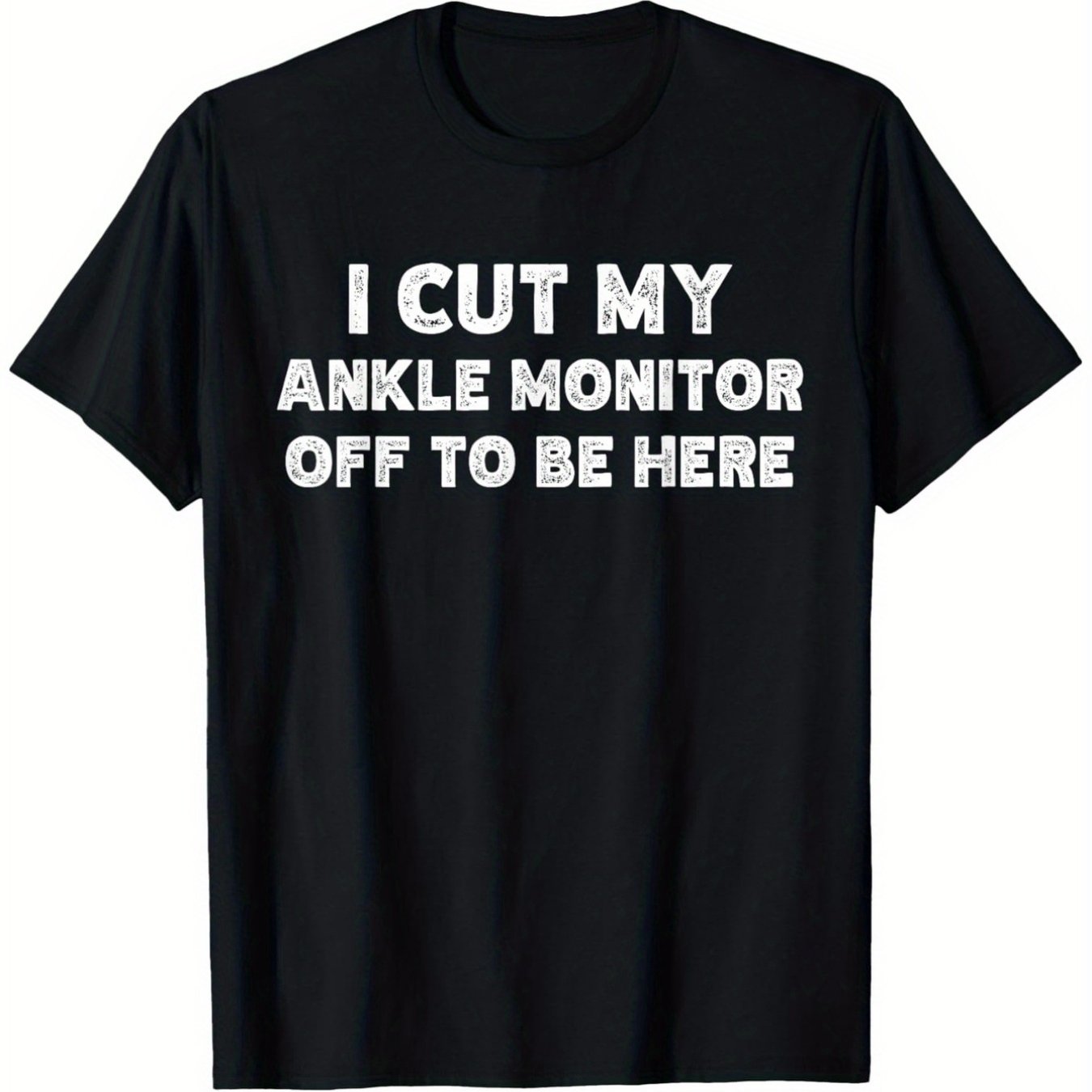 TEMU Men's Black T‑shirt My Ankle Monitor Off To Be Here Funny Humor Tshirt Casual Round Neck Outdoor Tshirt With Slight Stretch Slightly Elastic,