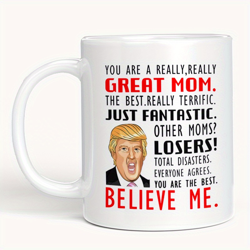 Donald Trump Mug, You are A Really Great Mom - Mothers Day Xmas Birthday  Novelty Prank Gifts for Women, mom from Daughter, Son, Husband - Birthday  Gift Ideas for Women - Funny