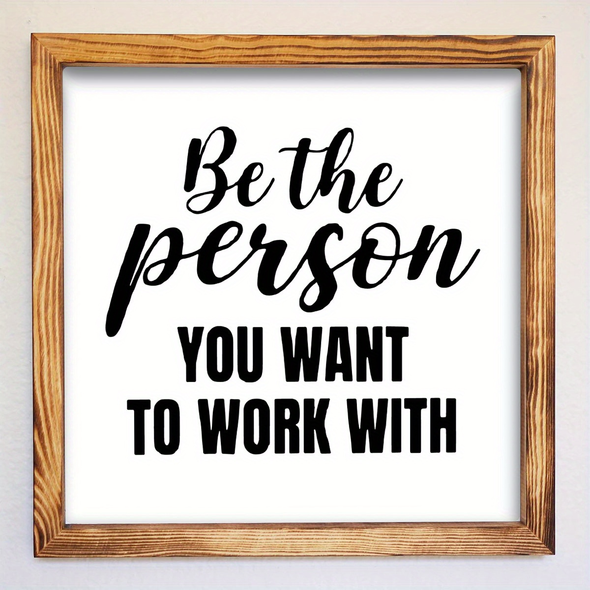 

1pc, Rustic Wooden Frame Wall Art, "be The Person You Want To Work With", Inspirational Quote Print, Classic Black & White Home Decor, Minimalist Positive Artwork For Office & Living Spaces