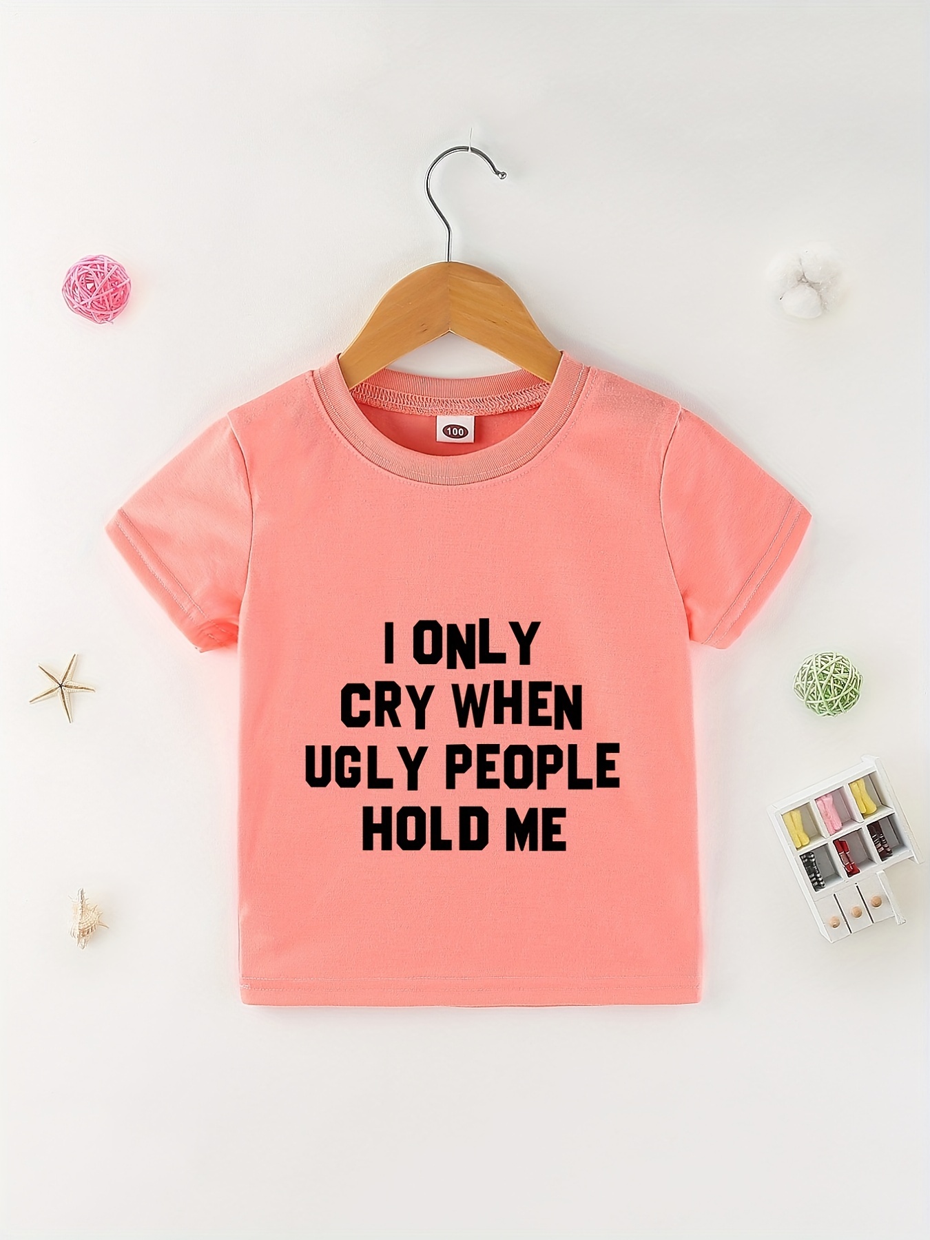 I only Cry When Ugly People Hold Me Funny T shirt For Baby