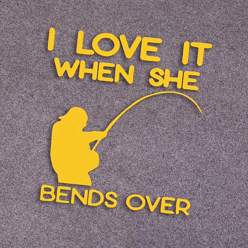 I Love It When She Bends Over - Funny Fishing, Car, Van Decal Stickers 