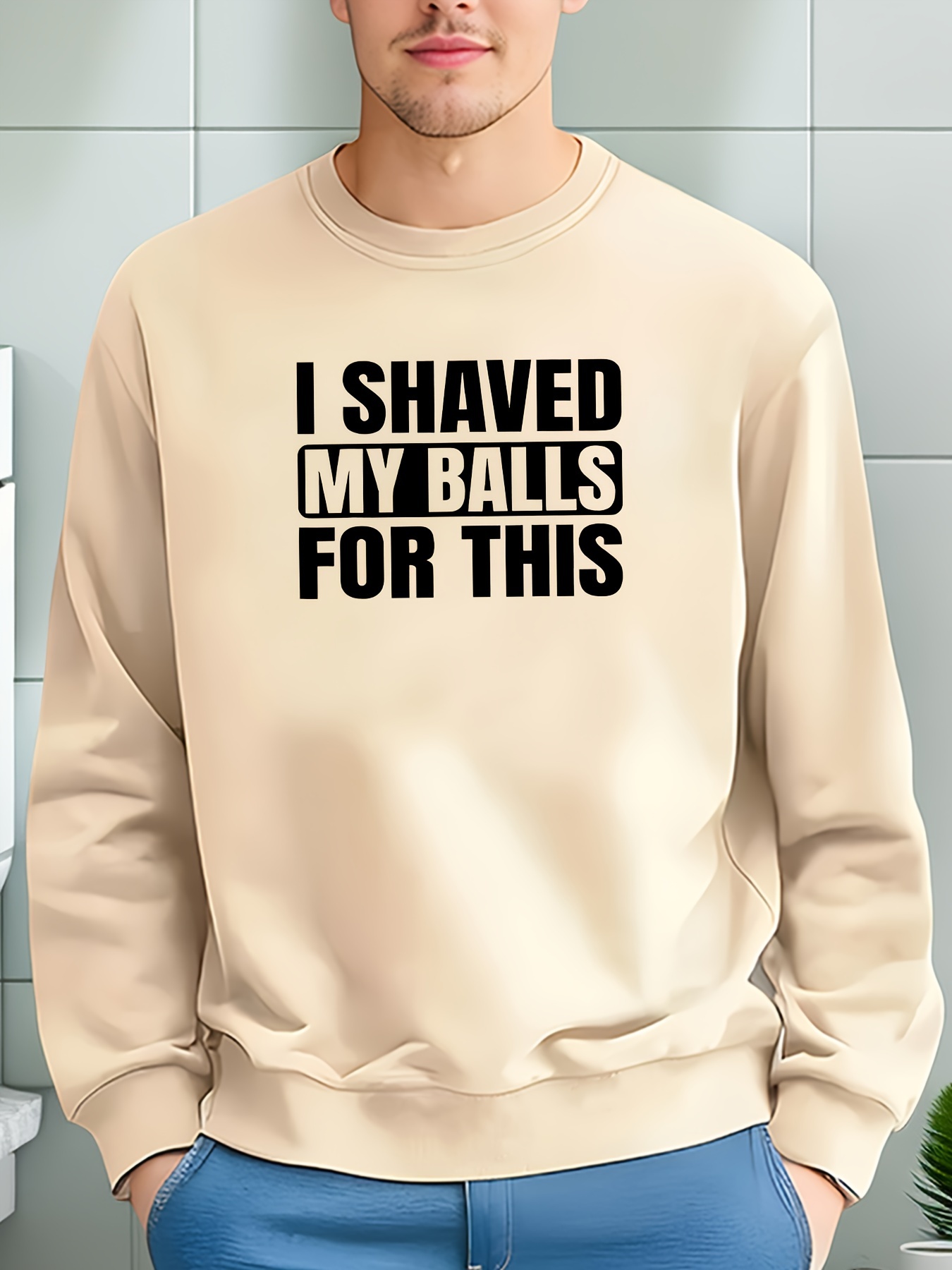 I shaved my discount balls for this sweatshirt