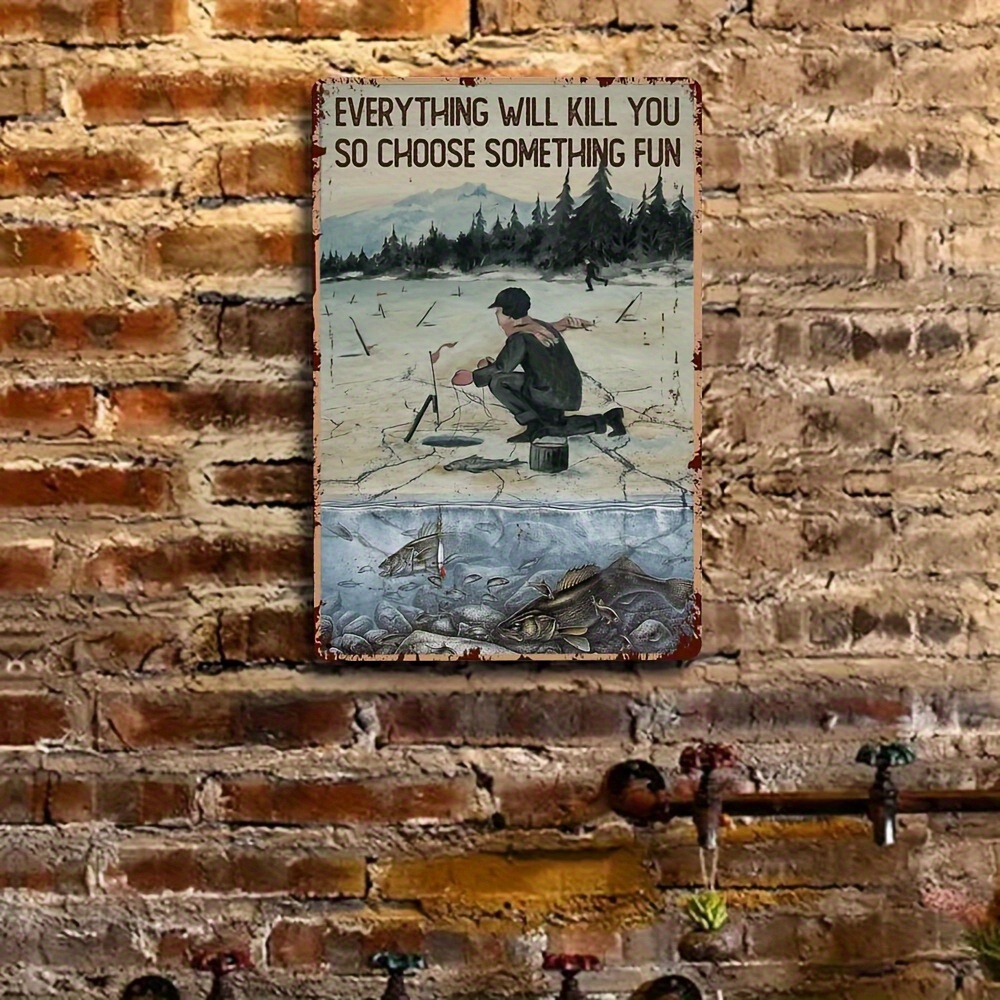 1pc, Funny Ice Fishing Metal Poster Sign Retro Everything Will Kill You So  Choose Something Tin Aluminum Sign Plaque Fishing Decoration Wall Decor For