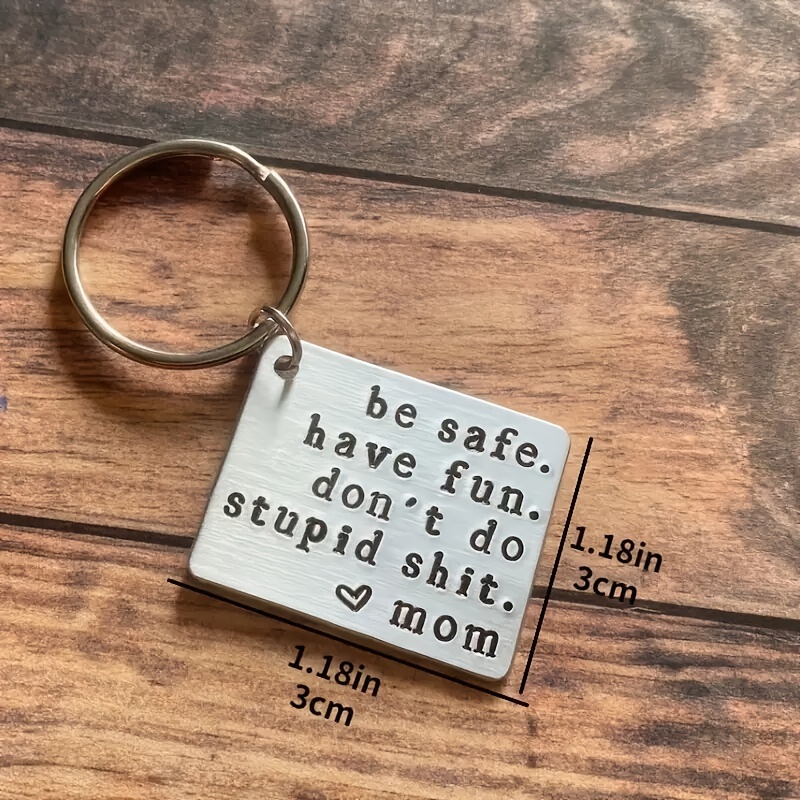 be safe, have fun DON'T DO STUPID SHIT Love, Mom - Hand Stamped Keychain