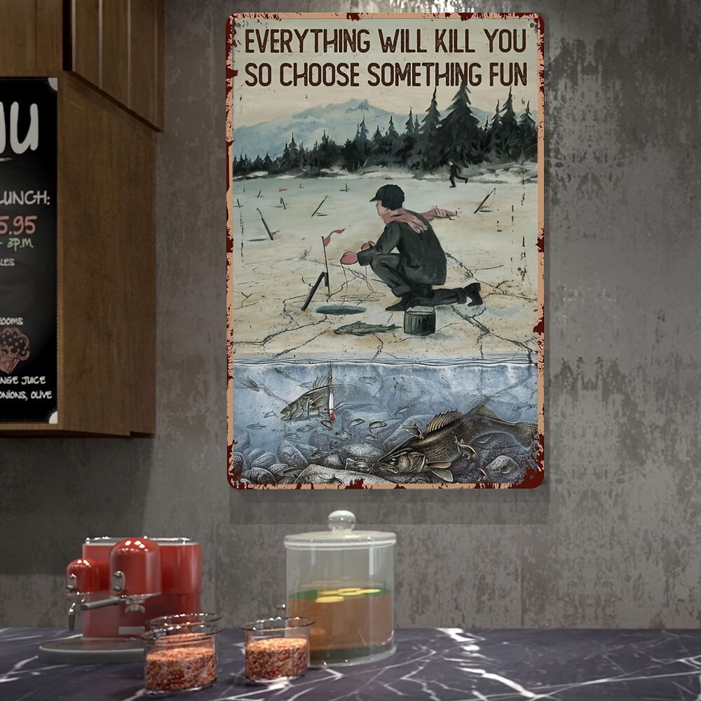Ice Fishing Metal Tin Sign,Everything Will Kill You So Choose