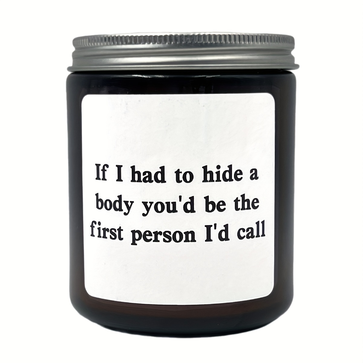 If I Had to Hide a Body You Would Be - Funny Candle – Most Needed