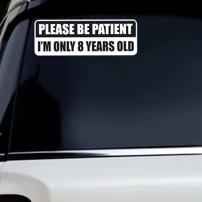 1pc/2pcs Please Be Patient, I'm Only 8 Years Old Funny Bumper Sticker,  Vinyl Decal Sticker, Funny Sticker, Car Sticker Truck Window