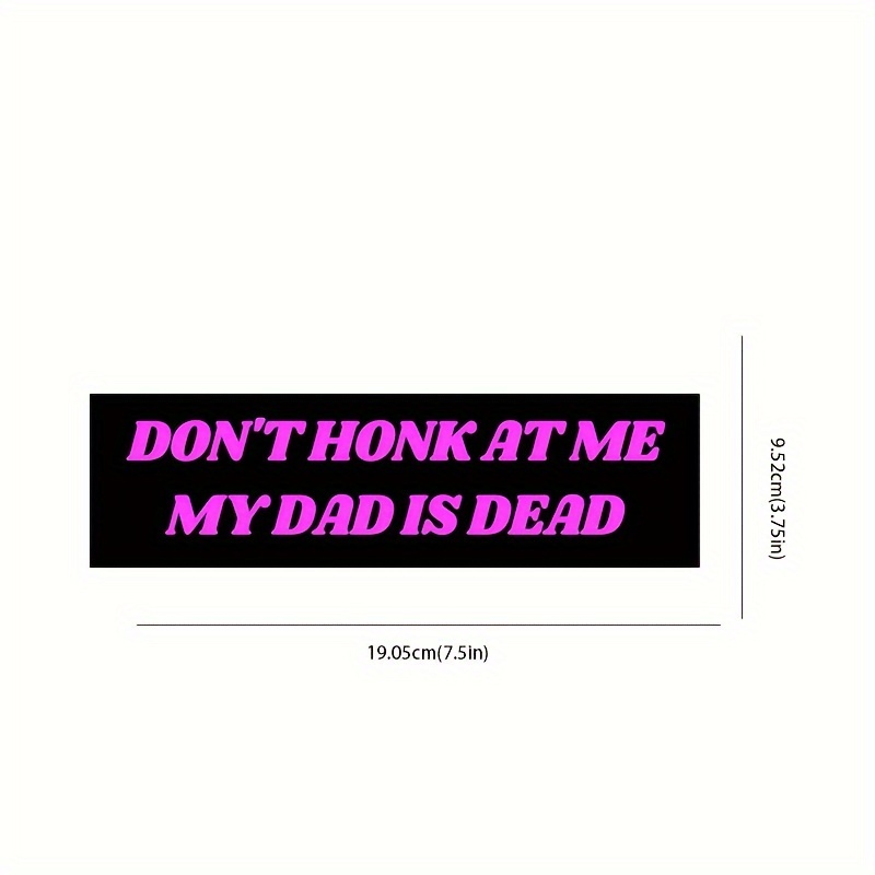 Don't Honk At Me My Dad Is Dead バンパーステッカー 車のステッカー