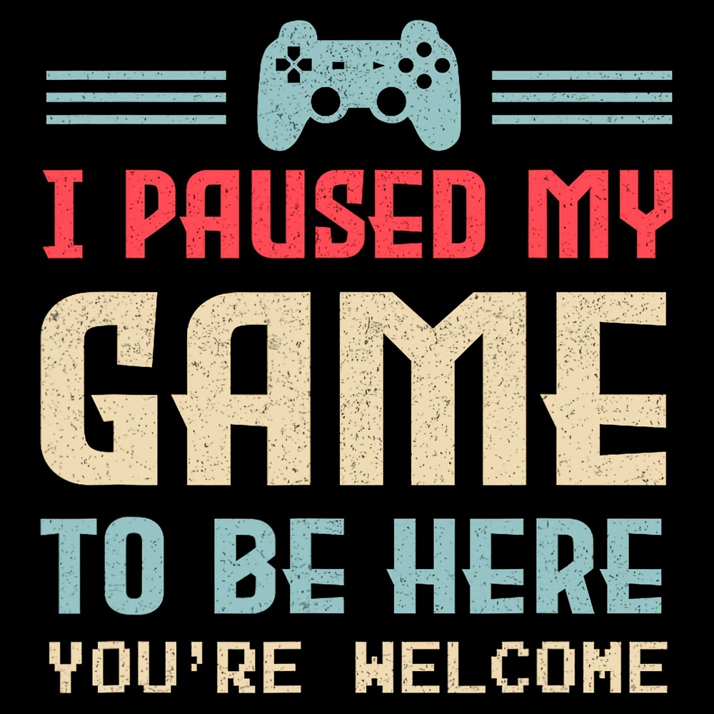 

1pc "i Paused My Game To Be Here You're Welcome" Retro Gamer Gift, Pillow, T-shirt, Sweatshirt, Hoodie Heat Transfer Stickers