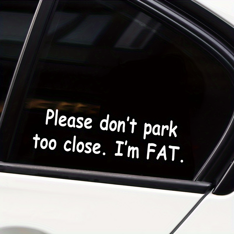 

Please Don't Park Too Close I'm Fat Vinyl Waterproof Sticker For Car Window Decoration