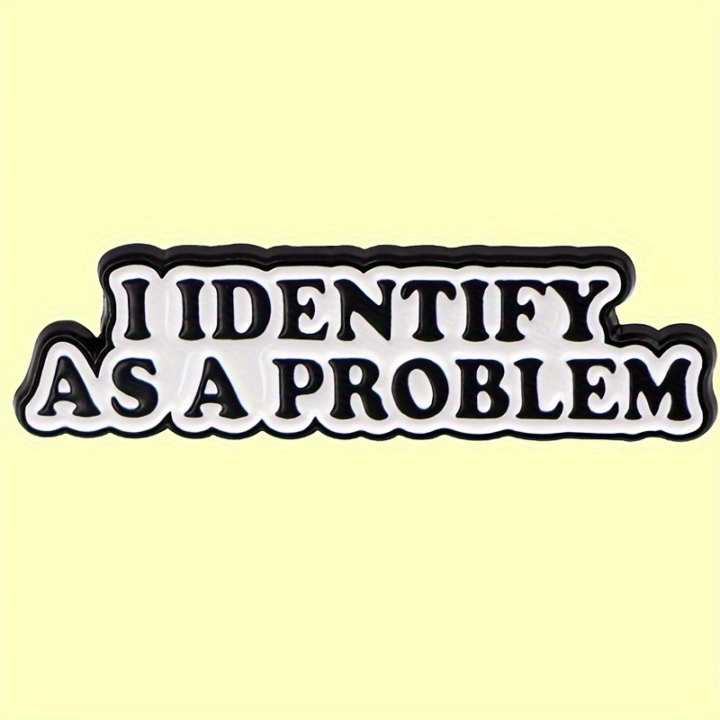 

I Identify As A Problem Cartoon Lapel Pins Enamel Pin For Backpacks Briefcase Badges Brooch For Clothes Accessories Fashion Gifts 1pc