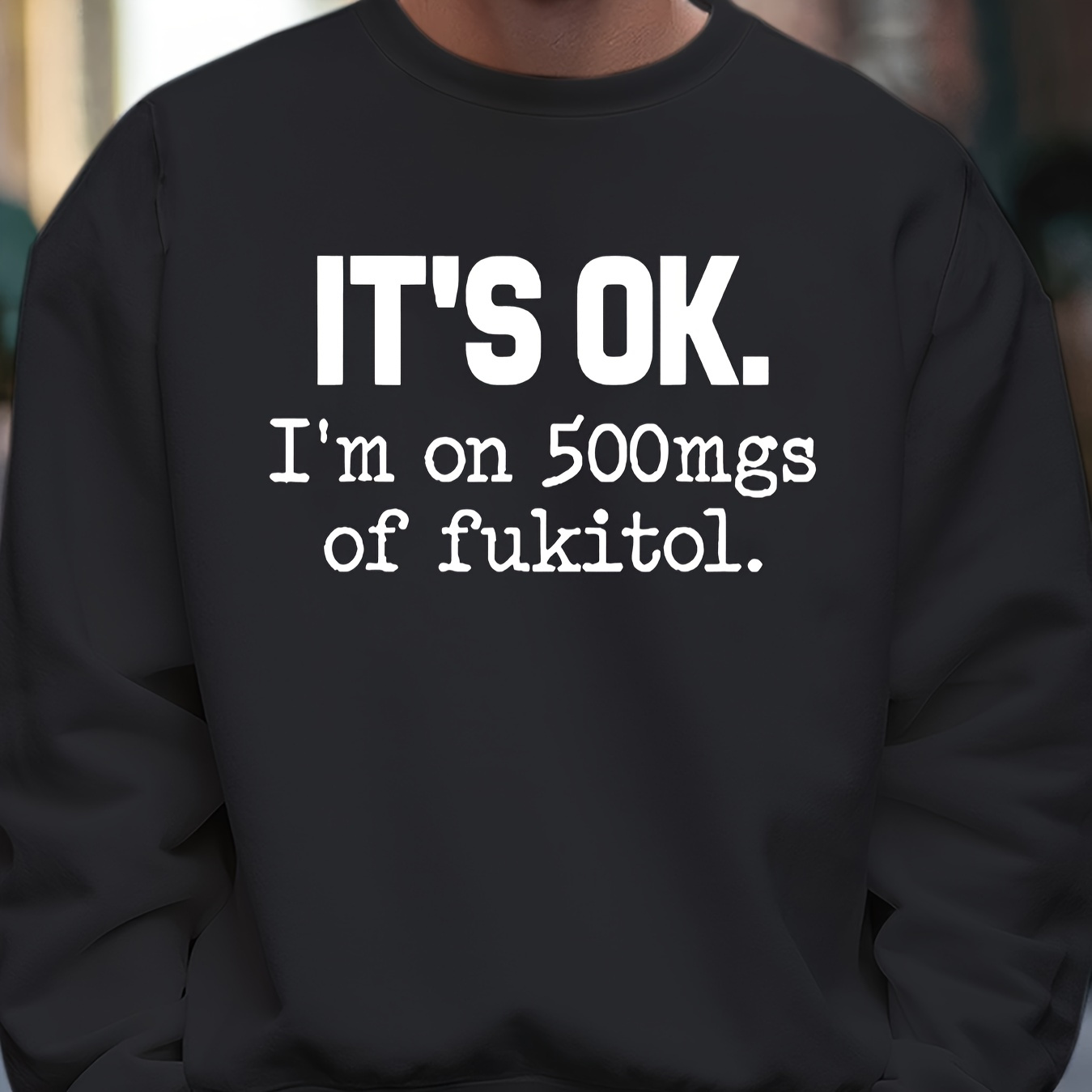 

It's Ok I Am On 500 Mgs Of Fukittol Print Men's Pullover Round Neck Long Sleeve Sweatshirt Pattern Loose Casual Top For Autumn Winter Men's Clothing As Gifts