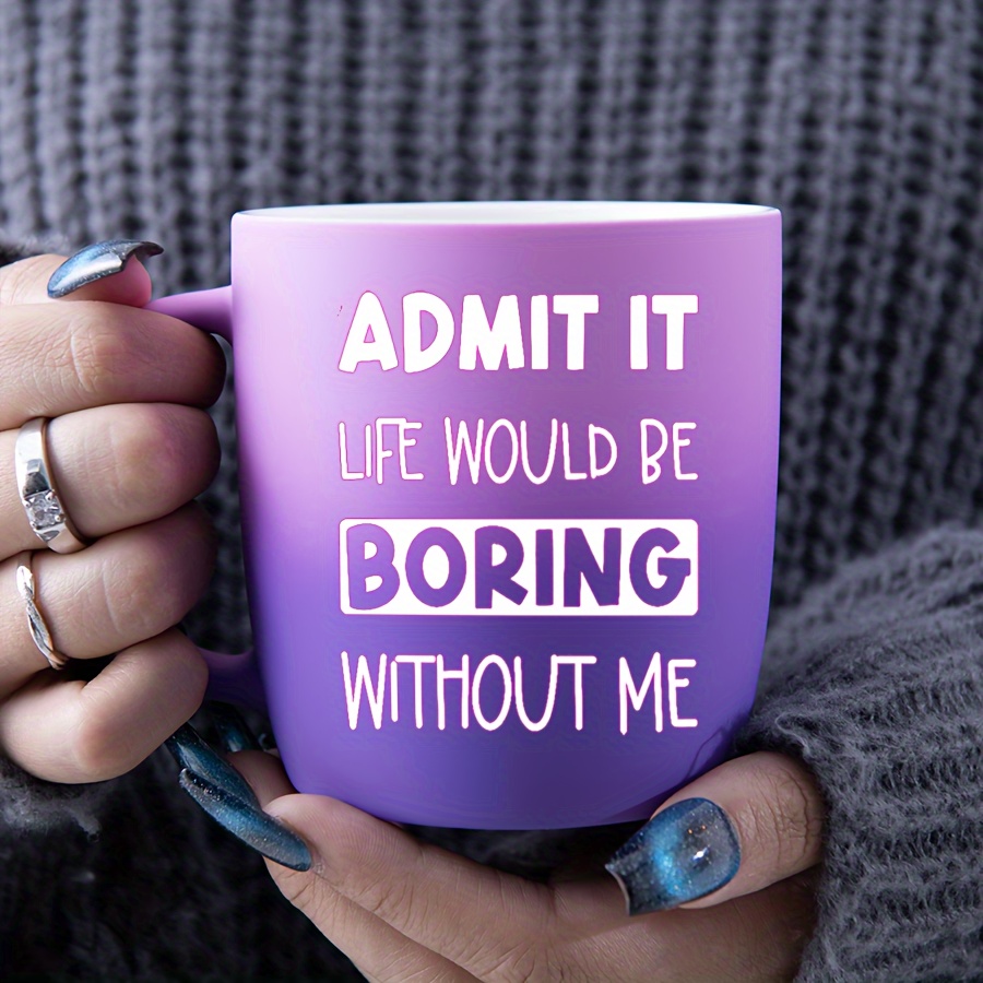 

1pc, Admit It Life Would Be Boring Without Me Coffee Mug, Ceramic Coffee Cups, Water Cups, Summer Winter Drinkware, Birthday Gifts, Holiday Gifts, New Year Gifts, Valentine's Day Gifts