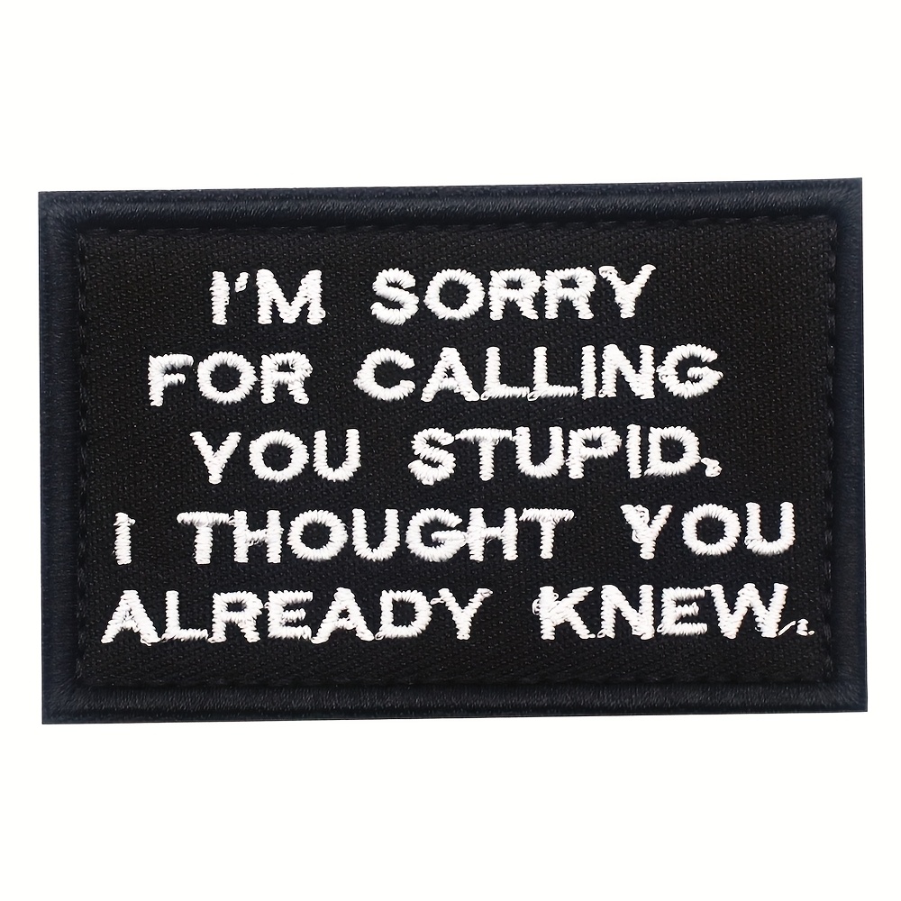 Humorous " For Calling You Stupid" Embroidered Patch - Black & White Hook Loop Tactical Badge For Vest, Backpack, Cap, Or Clothing Accessory