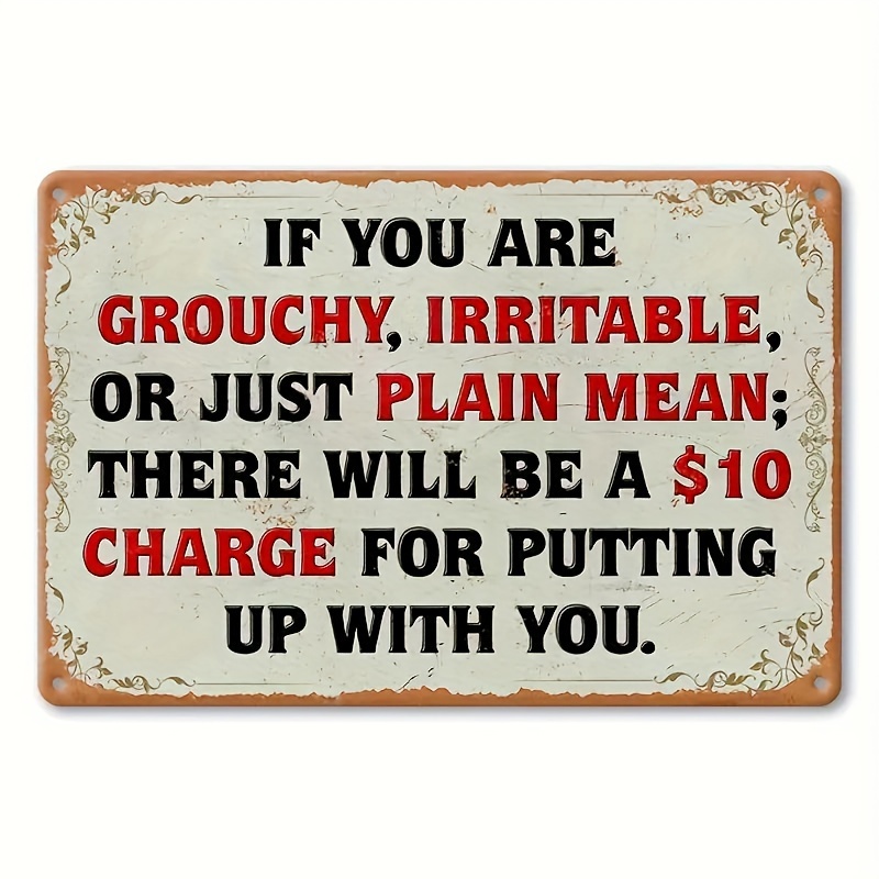 

Rustic Mteal Sign: 'if You Are Grouchy, Irritable, Or ; There Will Be A $10 Charge For Putting Up With You.' - Perfect For Home, Bar, Or Garden Decorating