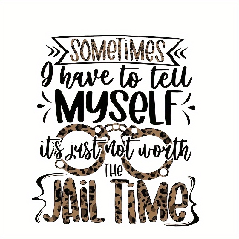 

sometimes I Have To Tell Myself It's Just Not Worth The Jail Time" T-shirt - Humorous Print On Men's Casual Wear - Pvc Material - Suitable For Diy Projects