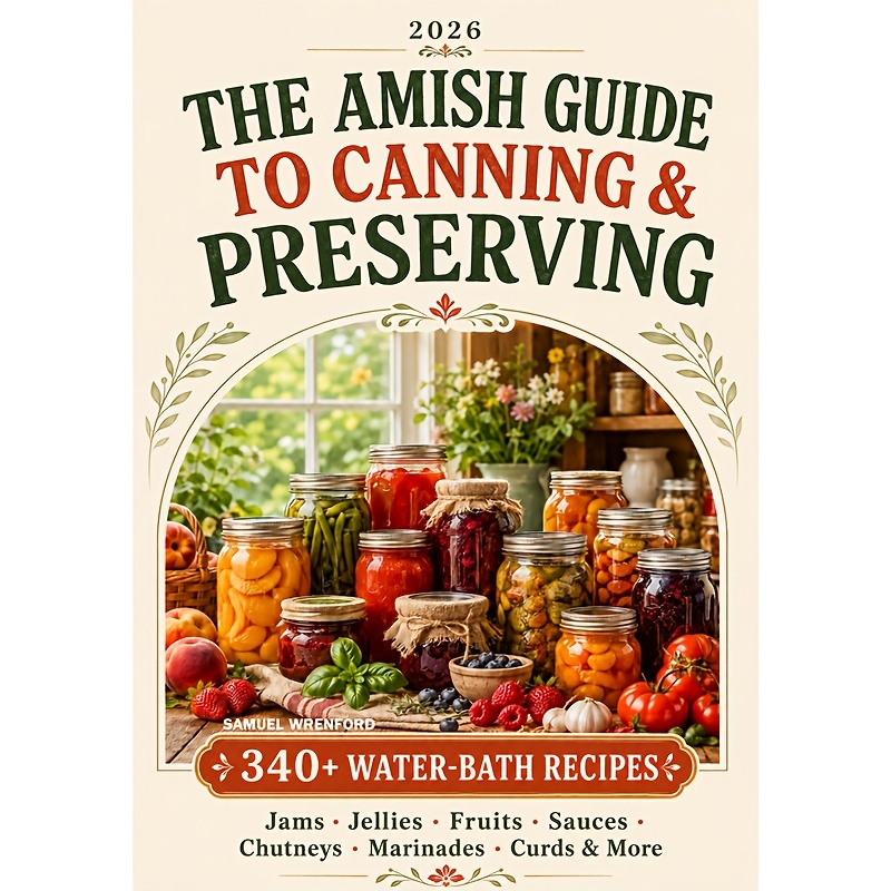 TEMU The Amish Guide To Canning And Preserving: 340  Water-bath Recipes For Jams, Jellies, Fruits, Sauces, Chutneys, Marinades, Curds, And More A