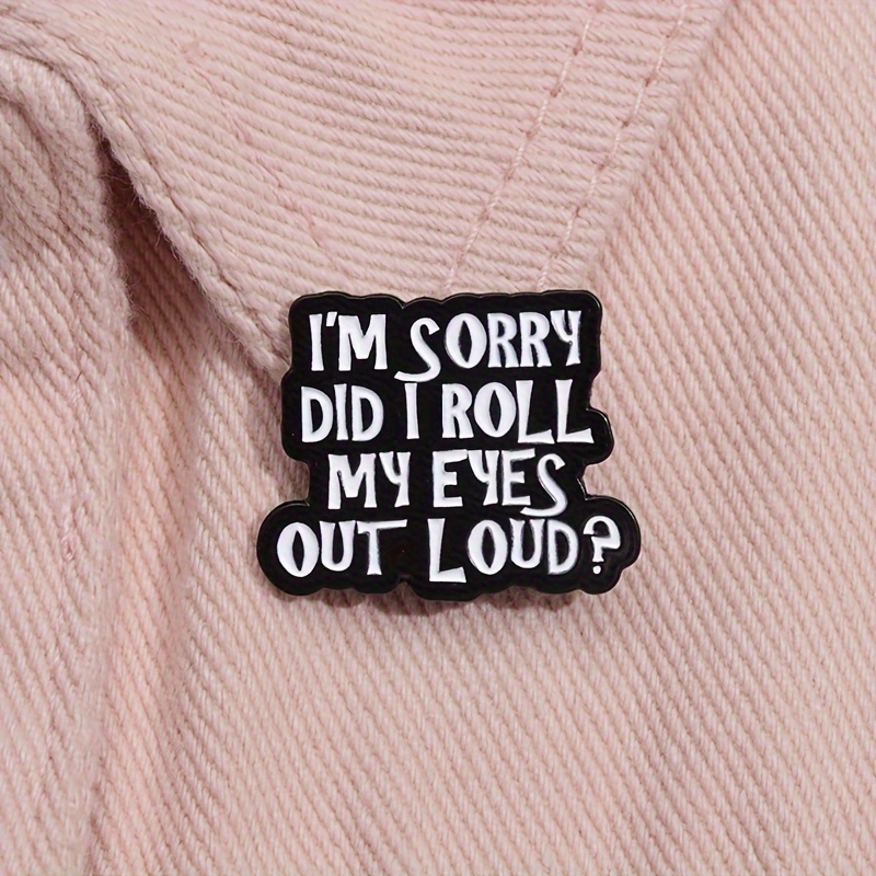 Humorous Sarcasm Quote Pin - I'm Sorry, Did I Roll My Eyes?