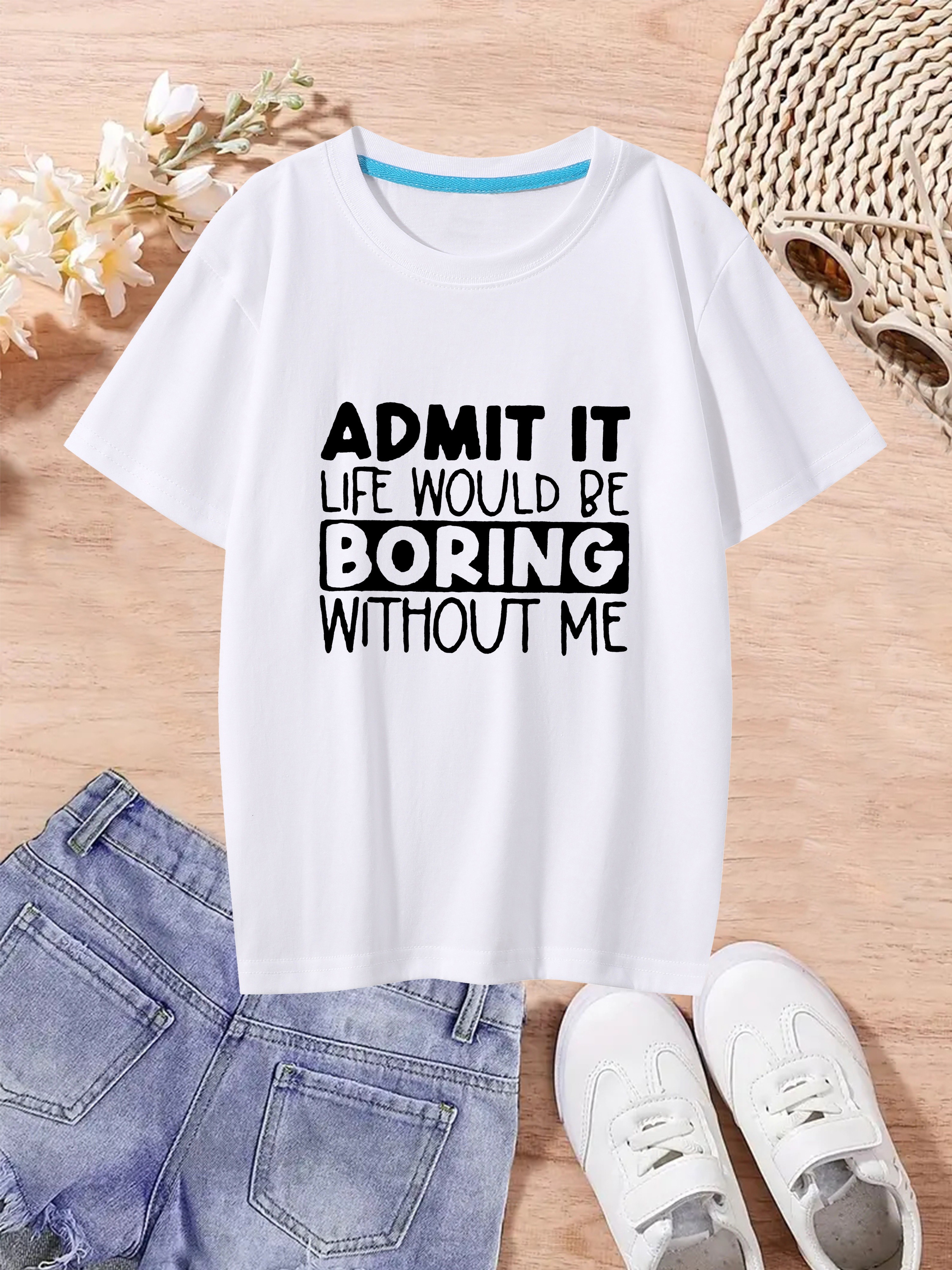 Admit Life Would Boring Without Print Girls Comfy Fit T - Temu