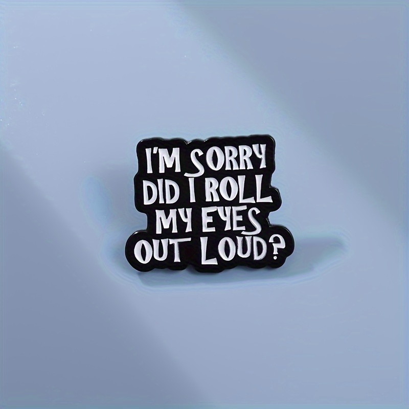 Humorous Sarcasm Quote Pin - I'm Sorry, Did I Roll My Eyes?