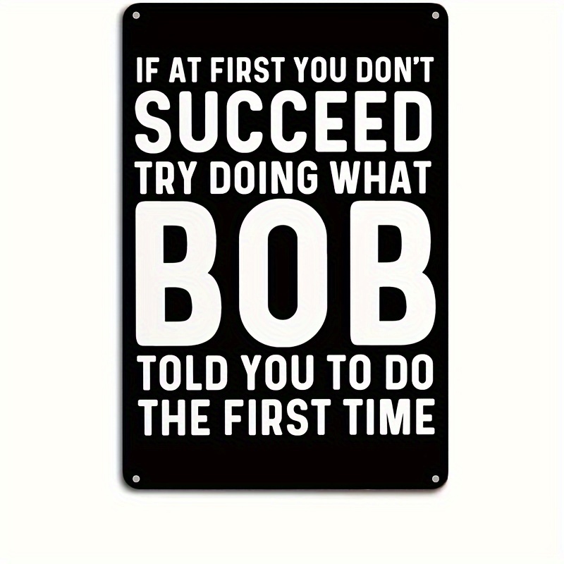 

1pc Metal Aluminum Sign, "if At First You Don't Succeed Try Doing What Bob Told You To Do", (8x12 Inch/20cm*30cm), Wall Art Decor, For Room Decor, Home Decor, Bar Decor, Cafe Decor, Garage Decor