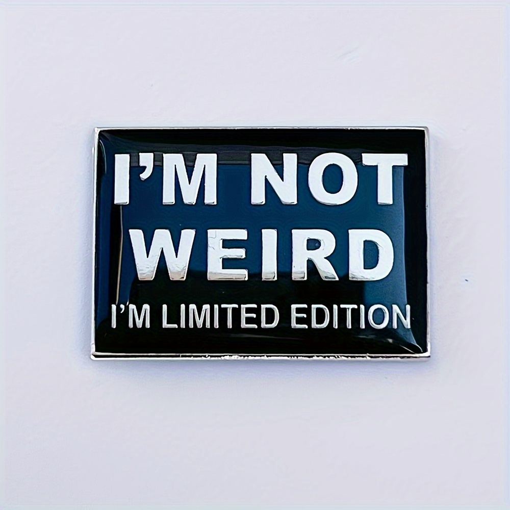 

1pc I'm Not Weird Im Limited Edition Pin, Funny Metal Badge, Backpack Clothing Shoes And Boots Decoration