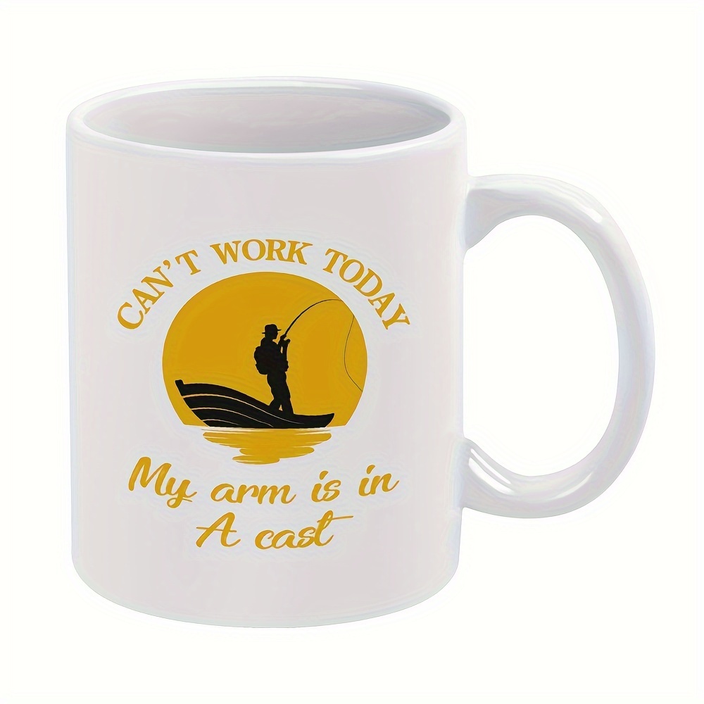 Funny Fishing Lovers Coffee Mug 't Work Today Arm In A Cast - Temu