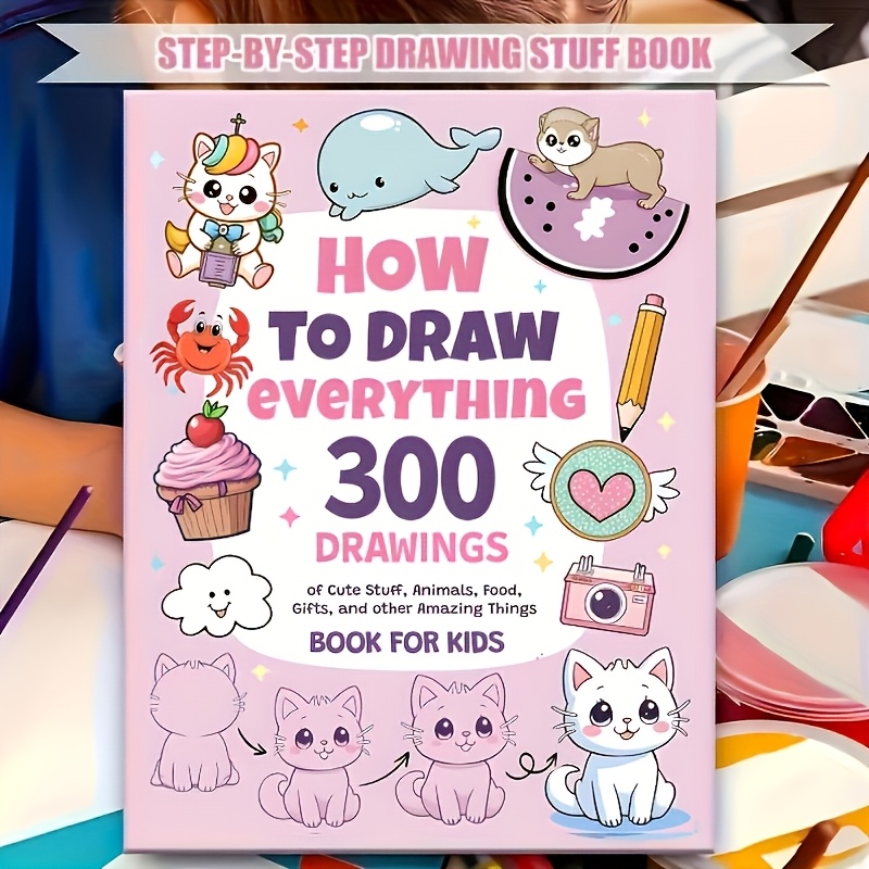 300 cute step by step easy drawings how to draw anything for painting enthusiast   animals food     ideal for christmas easter and new year gifts made of paper