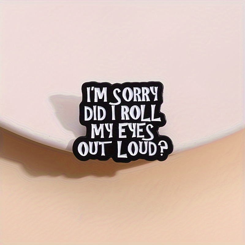 Humorous Sarcasm Quote Pin - I'm Sorry, Did I Roll My Eyes?