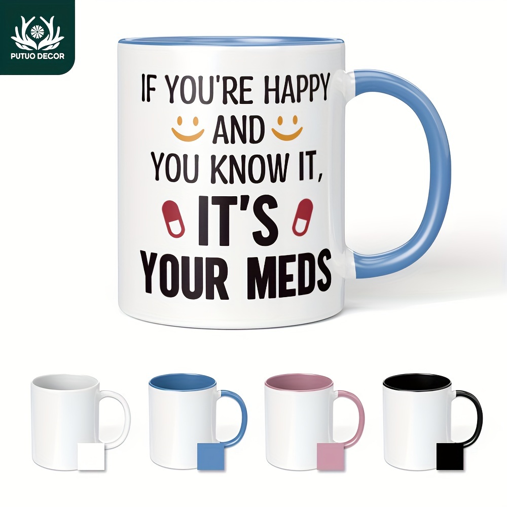 

1pc, Funny Sarcastic Quote Coffee Mug, If You're Happy And You Know It's Your Meds, Mug Cup For Home Farmhouse Office Living Room, Funny Gifts For Friend Family Colleague, 4 Colors To Choose From