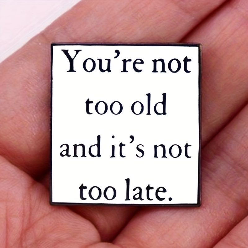 

Inspirational 'you're Not Too Old, Not Too ' Acrylic Brooch Pin - Unique Accessory For Collars & Jackets, Letter Pins, Badge