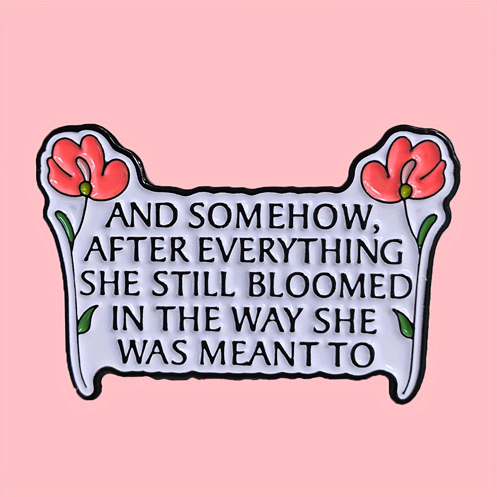 

1pc Inspirational Quote Enamel Pin "and Somehow, After Everything, She Still Bloomed In The Way She Was Meant To", Fashion Lapel Badge, Metal Brooch Accessory For Clothing And Hats, Minimalist Style