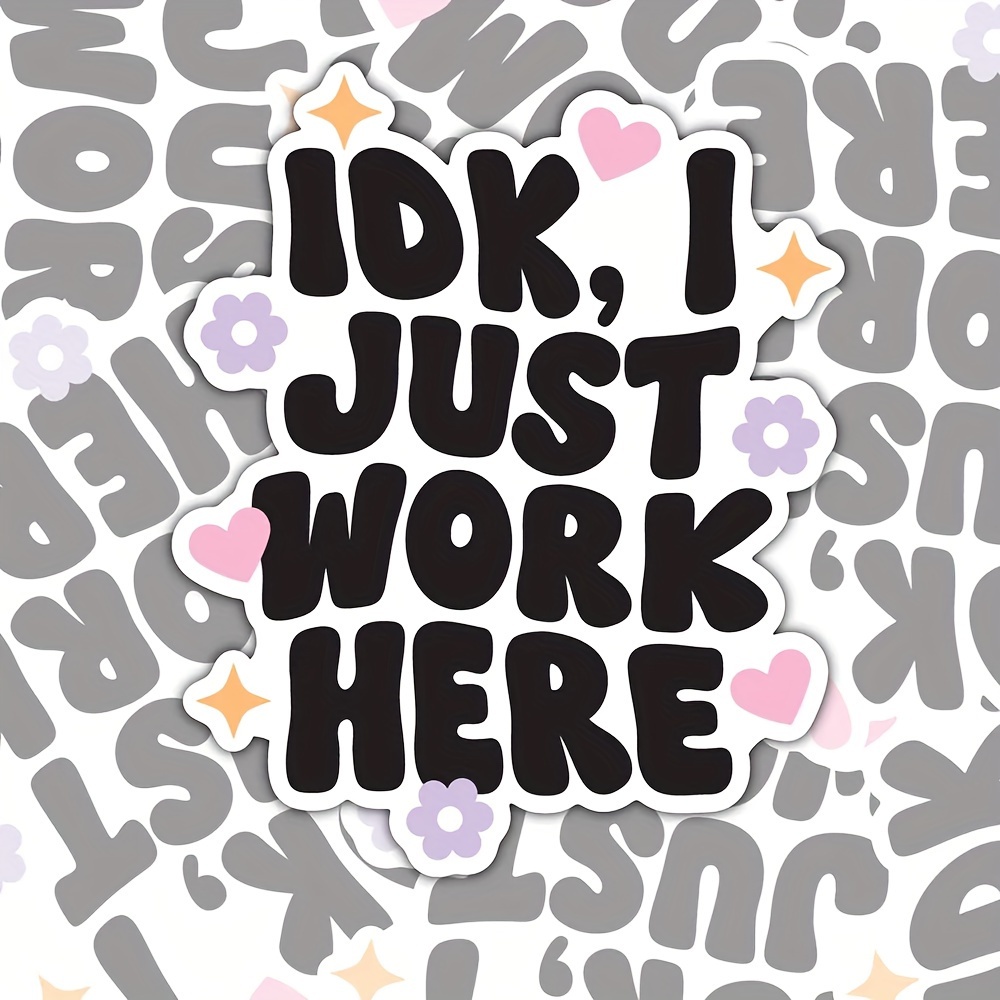 

1 "idk, I Just Work Here" Humorous Waterproof Sticker - Paper, Laptops, Water Bottles, Notebooks - Design With Flowers & Hearts