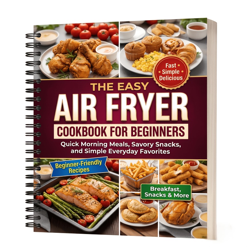 TEMU The Easy Air Fryer Cookbook For Beginners: Quick, Simple, And Irresistibly Delicious Recipes To Save Time, Eat Healthy, And Impress Your Loved