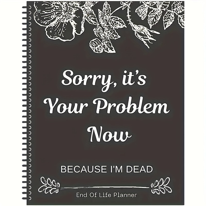 

Now Your Problem I'm Dead: You Need To Before : Wishes Organizer - Fun End Of , End Of Organizer Workbook