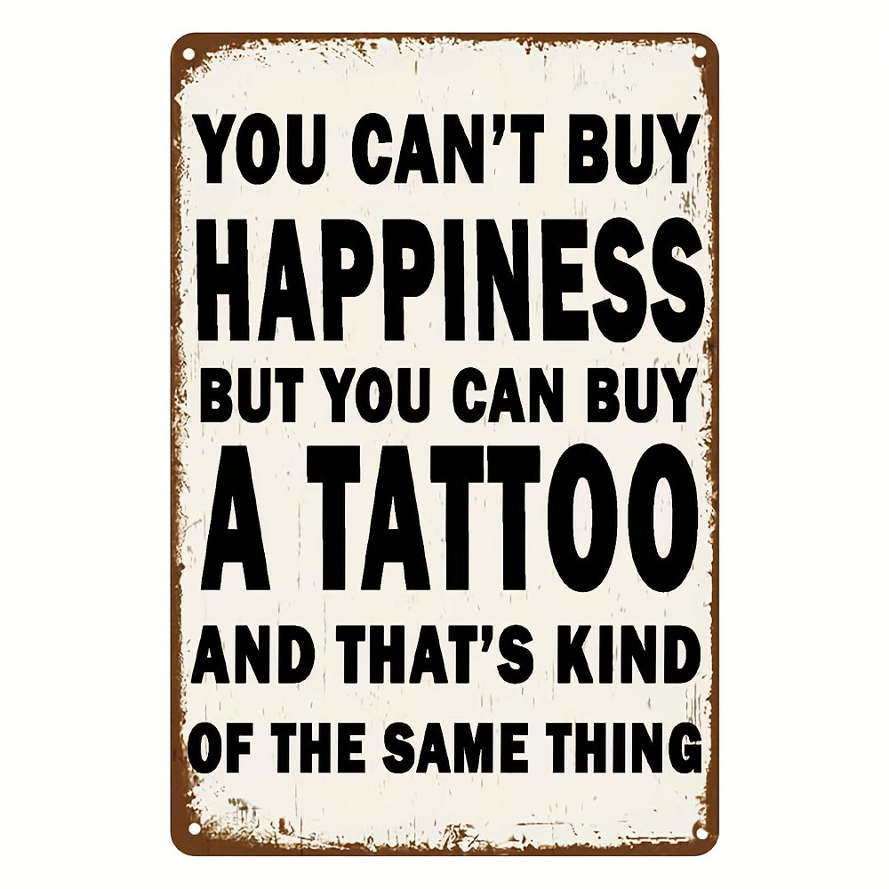 

1pc Vintage Metal Signs - You Can't Buy Happiness, But You Can Buy A Tattoo That's Kind Of The Same Thing - Wall Art Decor Metal Poster Retro Tin Sign Man Cave Bar Pub Garage Cafes Tin Painting 12x8in
