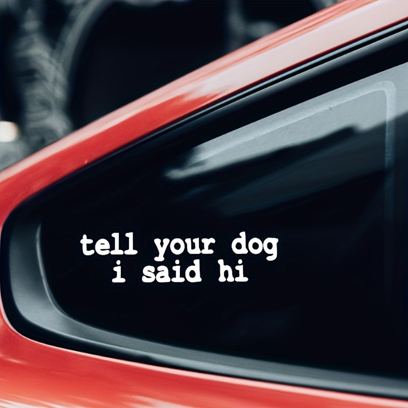 

Vinyl Car Decal Sticker - 'tell Your Dog I Said Hi' Graphic For Glass Surfaces, Single Use Adhesive Window And Bumper Sticker