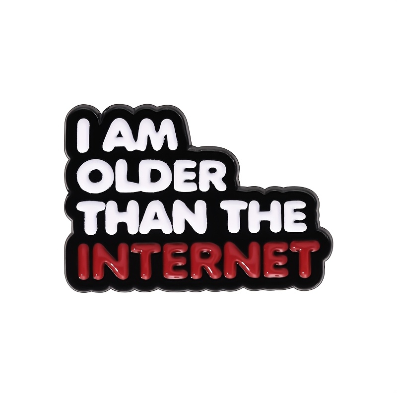 Image of I Am Older Than The Internet Short Enamel Metal Brooch Fun Gift Badge Metal Additions Badge