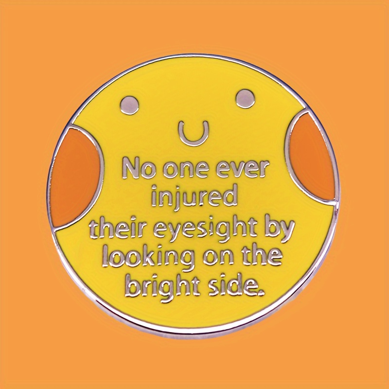 

1pc "no 1 Ever Injured Their Eyesight By Looking On The Bright Side." Enamel Pin, Fun Quote Badge, Retro & Minimalistic Brooch Accessory For Clothing And Bags