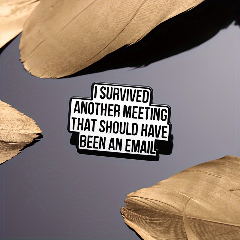 

Creative Sentence 'i Survived Another Meeting That Was Supposed To Be An Email ' Franc Metal Badge Brooch Exploration Badge Accessories