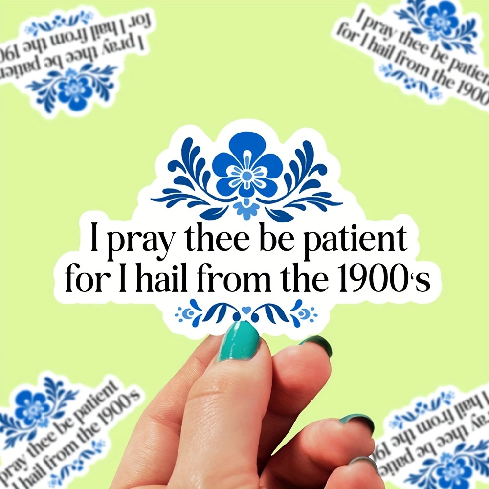 

Funny Trend Stickers: 'i Pray Thee Be Patient For From The 1900s' - Waterproof, Durable, And Perfect For Laptops, Water Bottles, Cars, And More