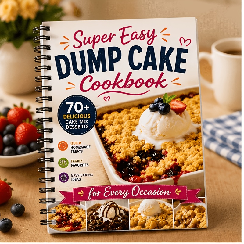 TEMU Super Easy Dump Cake Cookbook: 70+ Delicious Cake Mix Desserts, 5-ingredient Recipes, Quick Homemade Treats, Family Favorites And Easy Baking
