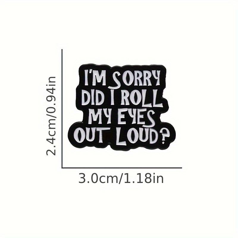 Humorous Sarcasm Quote Pin - I'm Sorry, Did I Roll My Eyes?