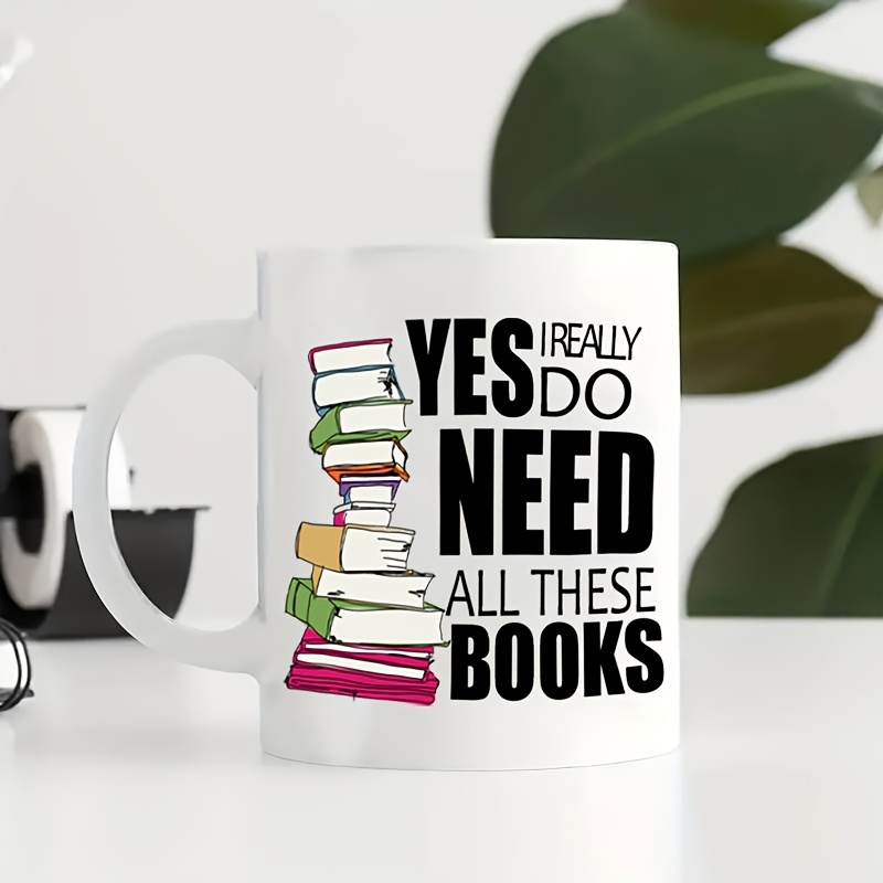  Book Lover Mug Gift, Bookish Gifts, Librarian Mug, Bookworm  Mug, Yes I Really Do Need All These Books (15oz) : Handmade Products