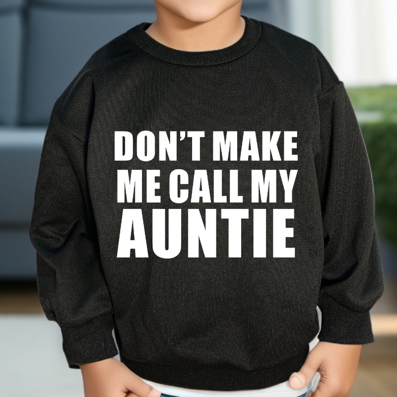 

don't Make Me Call My Auntie" Print Sweatshirt For Kids, Casual Long Sleeve Top, Boy's Clothes For Spring Fall Winter, As Gift