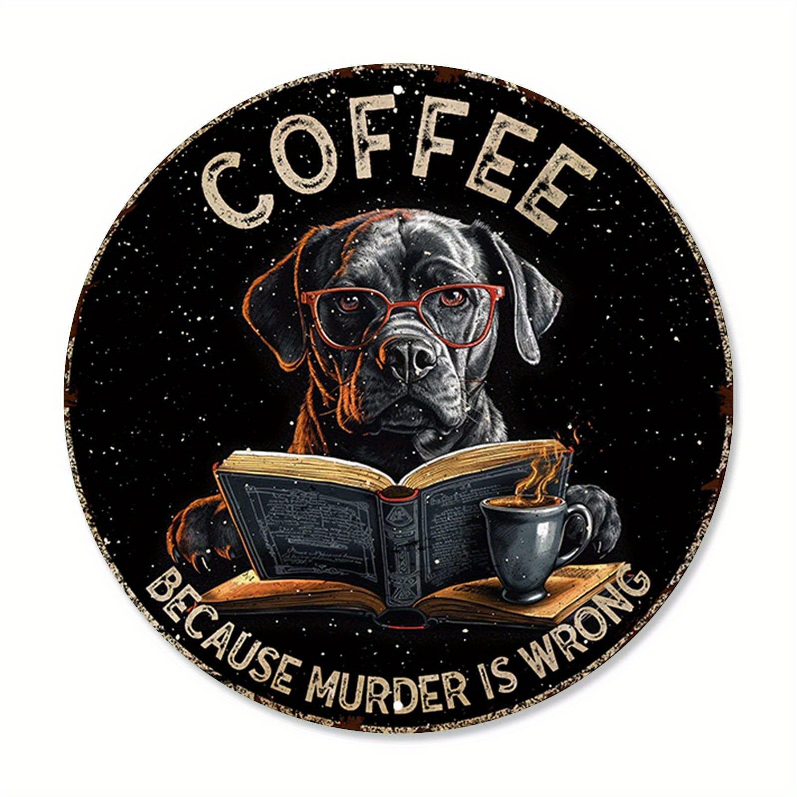

1pc 8x8 Inch (20x20cm) Round Aluminum Sign Coffee Because Murder Is Wrong Funny Dog Vintage Round Metal Sign Funny Bar Coffee Sign For Cafe Kitchen Club Bar Home Wall Gift