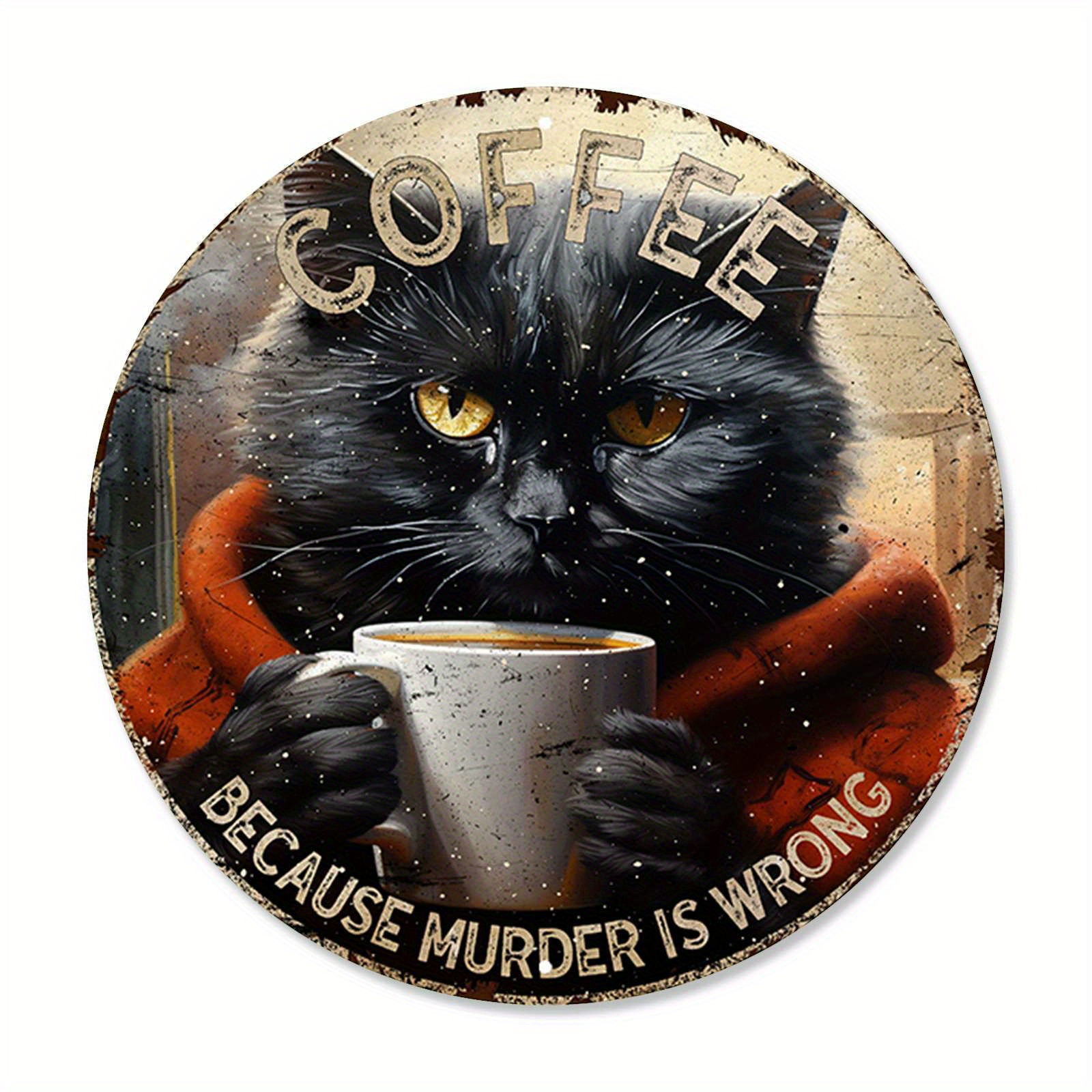 

1pc 8x8 Inch (20x20cm) Round Aluminum Sign Coffee Because Murder Is Wrong Black Cat Vintage Sign Funny Aluminum Tin Sign For Cafe Kitchen Club Bar Home Poster Wall Art & Decor Gift