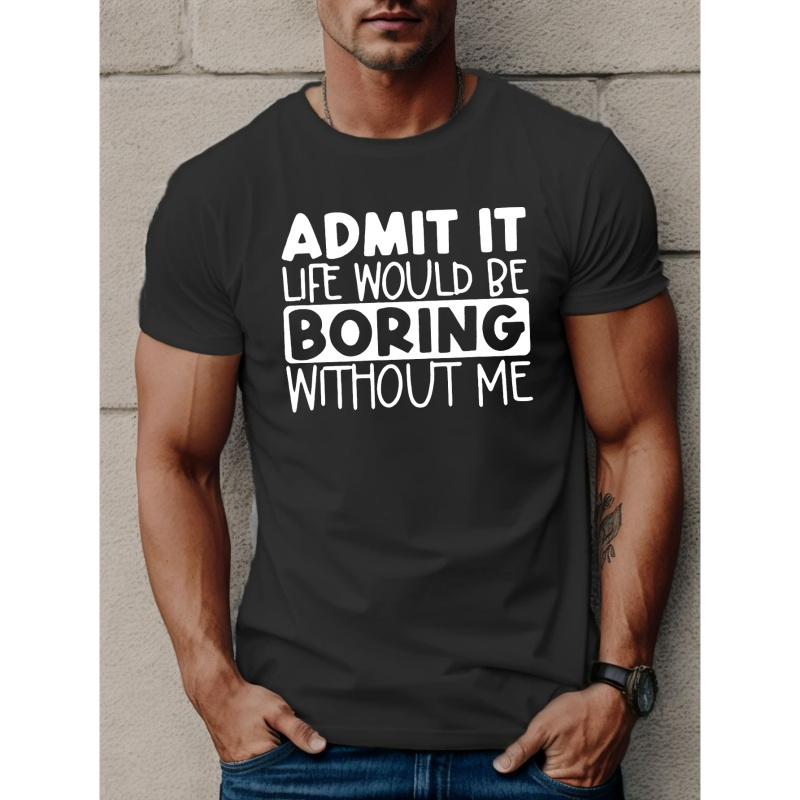 

Admit It Life Would Be Boring Print T Shirt, Tees For Men, Casual Short Sleeve T-shirt For Summer