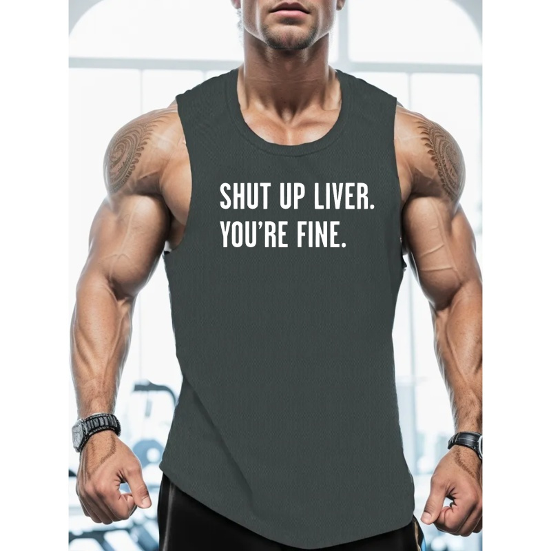 

Shut Up Liver, You're Fine Print Sleeveless Tank Top, Men's Active Undershirts For Workout At The Gym