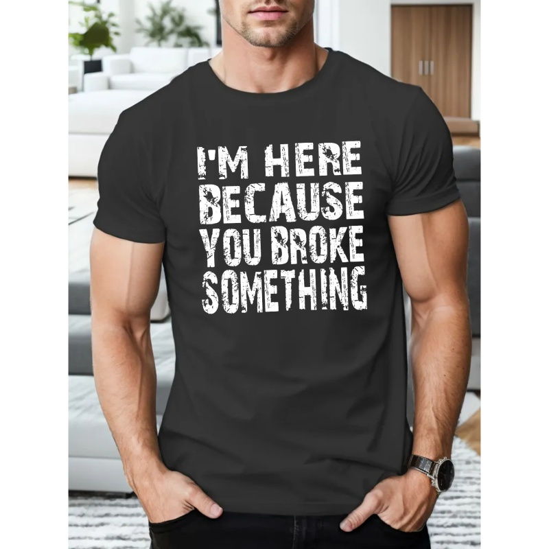 

I'm Here Because You Broke Something Print Men's Short Sleeve T-shirts, Comfy Casual Breathable Tops For Men's Fitness Training, Jogging, Outdoor Activities
